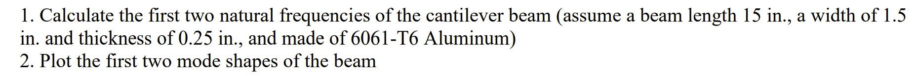 1 Calculate The First Two Natural Frequencies Of The Cantilever Beam Assume A Beam Length 15 In A Width Of 1 5 In A 1