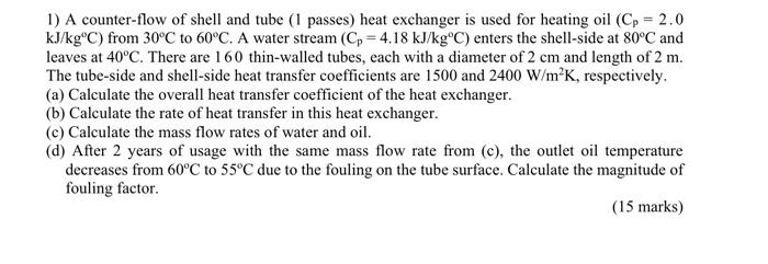 1 A Counter Flow Of Shell And Tube 1 Passes Heat Exchanger Is Used For Heating Oil Cp 2 0 Kj Kg C From 30 C To 60 1