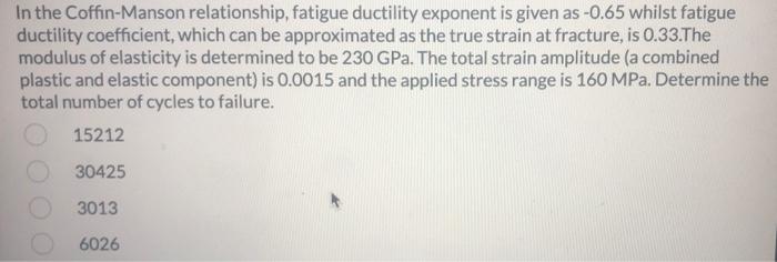 In The Coffin Manson Relationship Fatigue Ductility Exponent Is Given As 0 65 Whilst Fatigue Ductility Coefficient Wh 1
