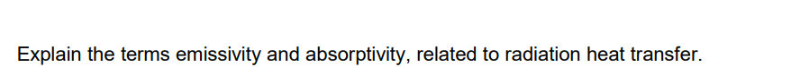 Explain The Terms Emissivity And Absorptivity Related To Radiation Heat Transfer Explain How The Temperature Of An O 1