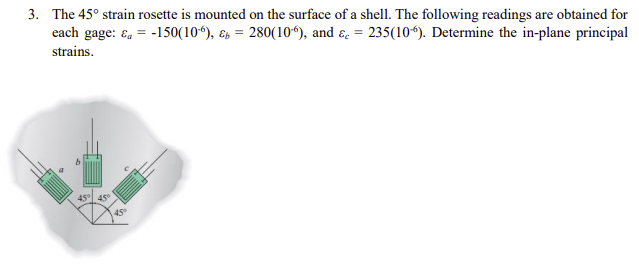 3 The 45 Strain Rosette Is Mounted On The Surface Of A Shell The Following Readings Are Obtained For Each Gage Q 1