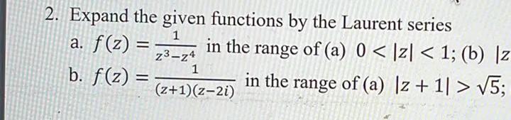 1 2 Expand The Given Functions By The Laurent Series A F Z In The Range Of A 0 121 1 B Iz 23 24 B F Z 1