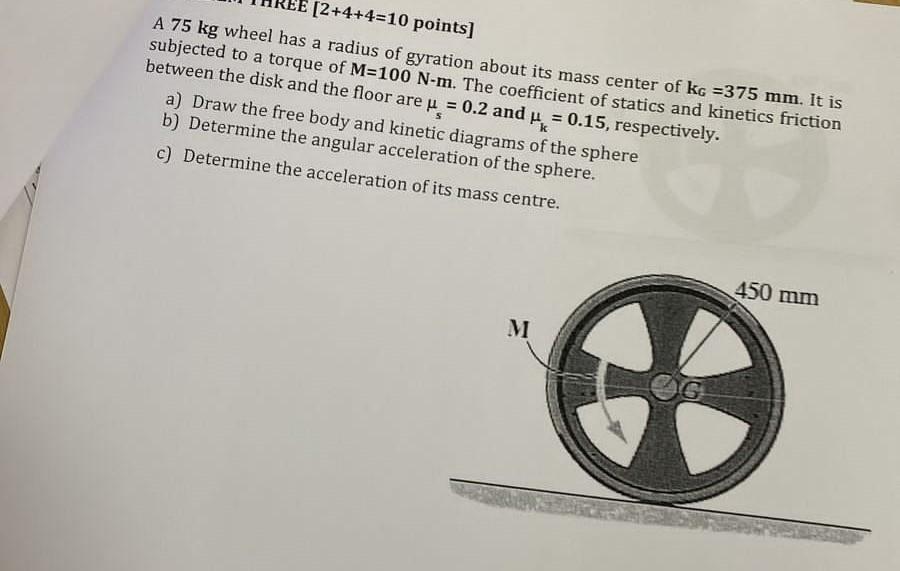 2 4 4 10 Points A 75 Kg Wheel Has A Radius Of Gyration About Its Mass Center Of Kg 375 Mm It Is Subjected To A Torqu 1