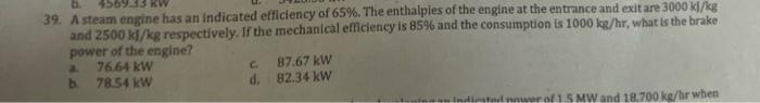 B 5569 39 A Steam Engine Has An Indicated Efficiency Of 65 The Enthalples Of The Engine At The Entrance And Exit Are 1