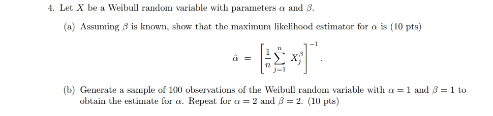 4 Let X Be A Weibull Random Variable With Parameters A And B A Assuming B Is Known Show That The Maximum Likelihood 1