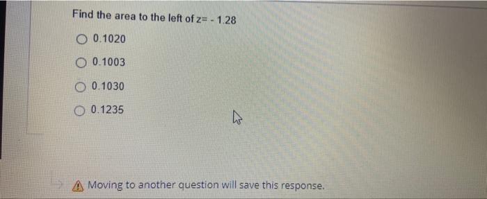 Find The Area To The Left Of Z 1 28 O 0 1020 O 0 1003 O 0 1030 O 0 1235 Moving To Another Question Will Save This Res 1