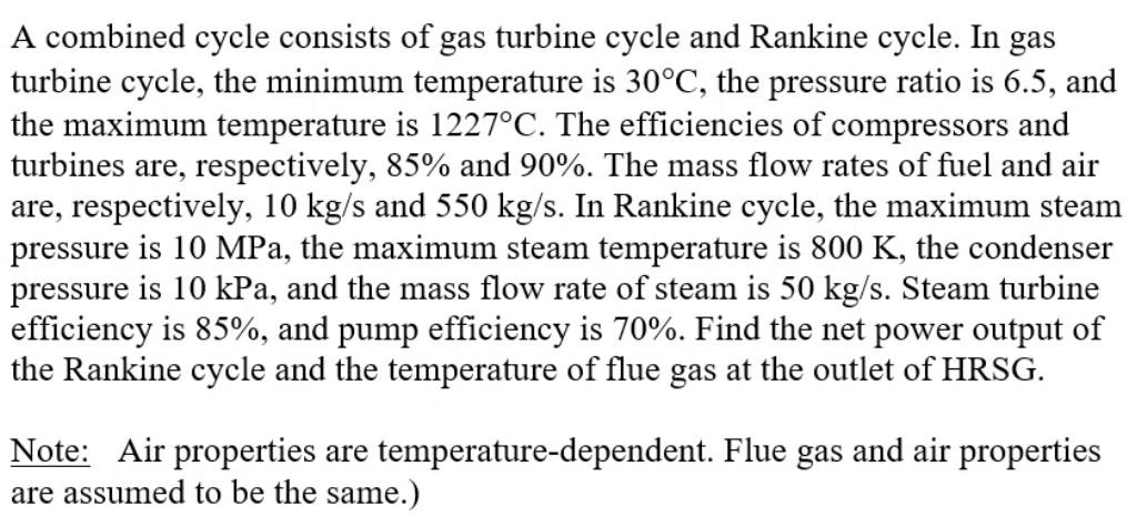 A Combined Cycle Consists Of Gas Turbine Cycle And Rankine Cycle In Gas Turbine Cycle The Minimum Temperature Is 30 C 1