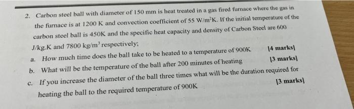2 Carbon Steel Ball With Diameter Of 150 Mm Is Heat Treated In A Gas Fired Furnace Where The Gas In The Furnace Is At 1 1