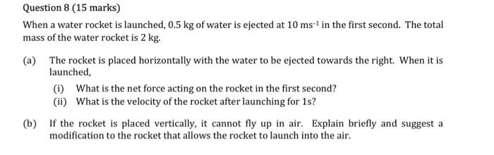 Question 8 15 Marks When A Water Rocket Is Launched 0 5 Kg Of Water Is Ejected At 10 Ms In The First Second The Tota 1