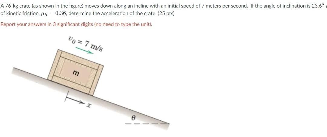 A 76 Kg Crate As Shown In The Figure Moves Down Along An Incline With An Initial Speed Of 7 Meters Per Second If The 1