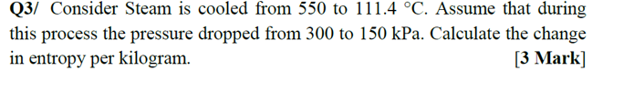 Q3 Consider Steam Is Cooled From 550 To 111 4 C Assume That During This Process The Pressure Dropped From 300 To 150 1