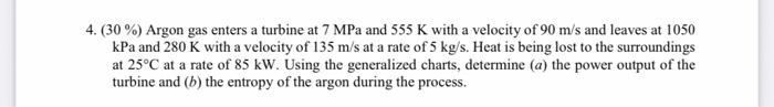 30 Argon Gas Enters A Turbine At 7 Mpa And 555 K With A Velocity Of 90 M S And Leaves At 1050 Kpa And 280 K With A Ve 1