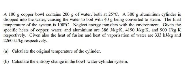 A 100 G Copper Bowl Contains 200 G Of Water Both At 25 C A 300 G Aluminium Cylinder Is Dropped Into The Water Causing 1