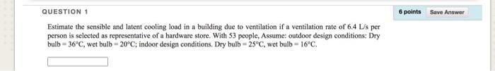 6 Points Save Answer Question 1 Estimate The Sensible And Latent Cooling Load In A Building Due To Ventilation If A Vent 1