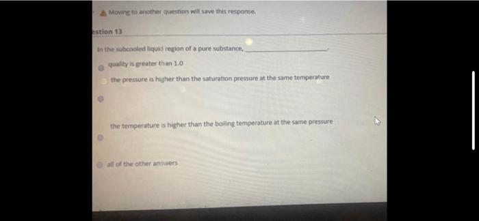 Moving To Another Question Will Save This Response Stion 13 In The Subcooled Liquid Region Of A Pure Substance Quality 1