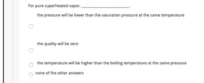 For Pure Superheated Vapor The Pressure Will Be Lower Than The Saturation Pressure At The Same Temperature The Quality 1