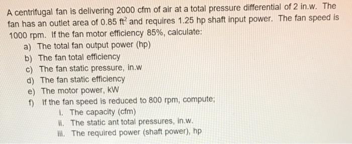 A Centrifugal Fan Is Delivering 2000 Cfm Of Air At A Total Pressure Differential Of 2 In W The Fan Has An Outlet Area O 1