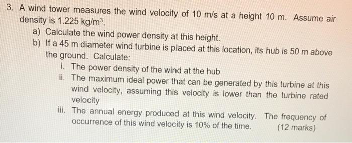 3 A Wind Tower Measures The Wind Velocity Of 10 M S At A Height 10 M Assume Air Density Is 1 225 Kg M A Calculate T 1
