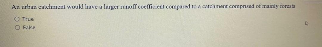An Urban Catchment Would Have A Larger Runoff Coefficient Compared To A Catchment Comprised Of Mainly Forests O True O F 1