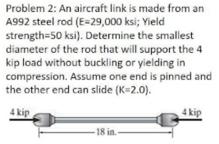 Problem 2 An Aircraft Link Is Made From An A992 Steel Rod E 29 000 Ksi Yield Strength 50 Ksi Determine The Smallest 1