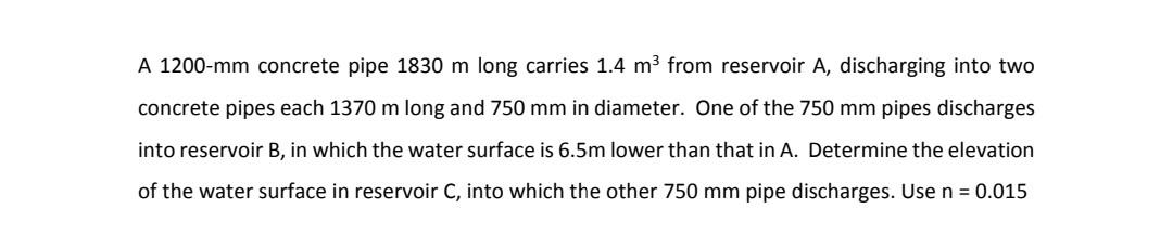 A 1200 Mm Concrete Pipe 1830 M Long Carries 1 4 M3 From Reservoir A Discharging Into Two Concrete Pipes Each 1370 M Lon 1