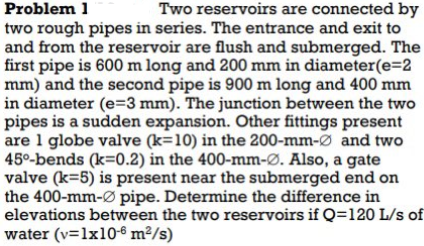 Problem 1 Two Reservoirs Are Connected By Two Rough Pipes In Series The Entrance And Exit To And From The Reservoir Are 1