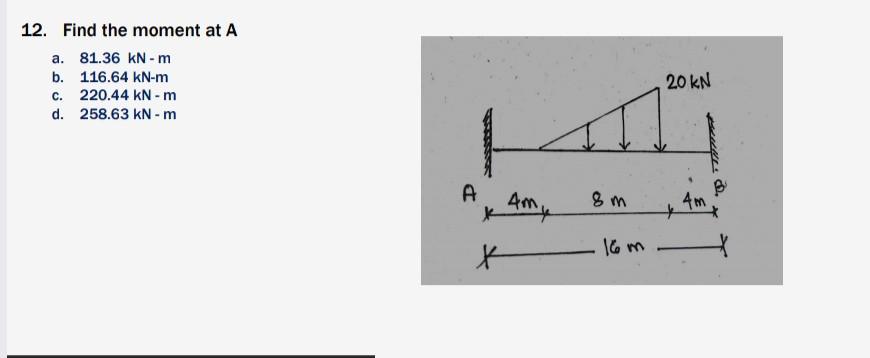 12 Find The Moment At A A 81 36 Kn M B 116 64 Kn M C 220 44 Kn M D 258 63 Knm 20 Kn I A Amy K B 4m 16m 1