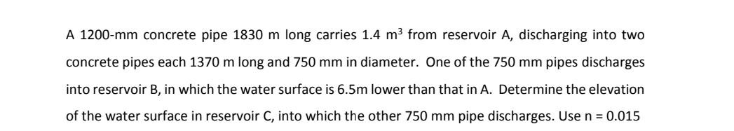 A 1200 Mm Concrete Pipe 1830 M Long Carries 1 4 M3 From Reservoir A Discharging Into Two Concrete Pipes Each 1370 M Lon 1