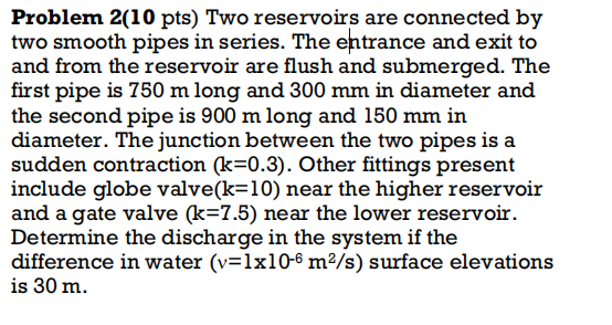 Problem 2 10 Pts Two Reservoirs Are Connected By Two Smooth Pipes In Series The Entrance And Exit To And From The Rese 1