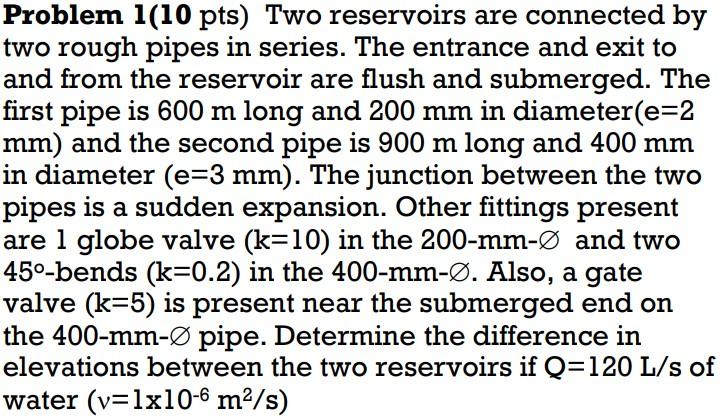 Problem 1 10 Pts Two Reservoirs Are Connected By Two Rough Pipes In Series The Entrance And Exit To And From The Reser 1
