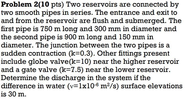Problem 2 10 Pts Two Reservoirs Are Connected By Two Smooth Pipes In Series The Entrance And Exit To And From The Rese 1