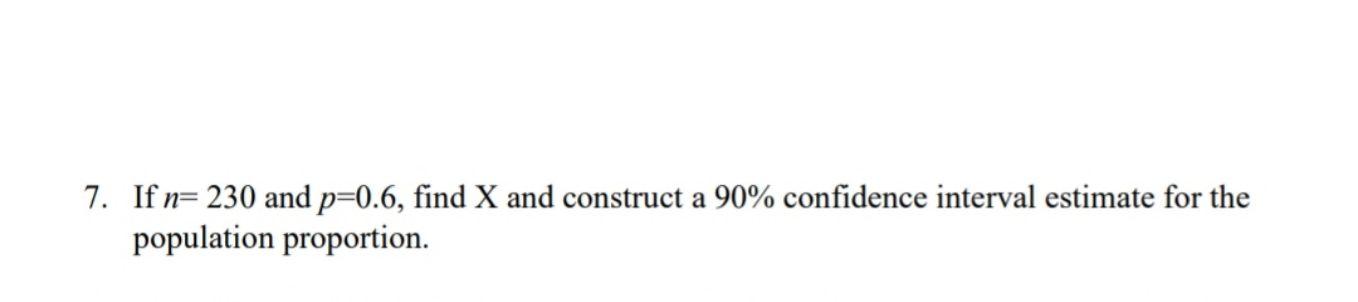 7 If N 230 And P 0 6 Find X And Construct A 90 Confidence Interval Estimate For The Population Proportion 1