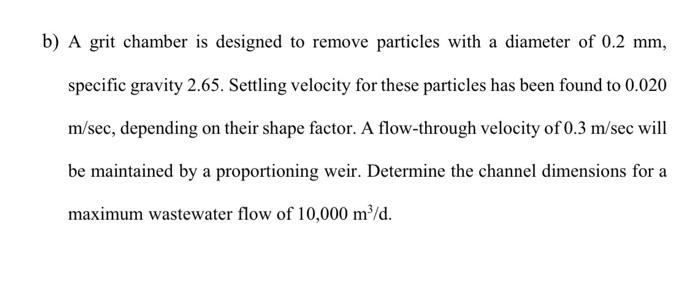 B A Grit Chamber Is Designed To Remove Particles With A Diameter Of 0 2 Mm Specific Gravity 2 65 Settling Velocity Fo 1