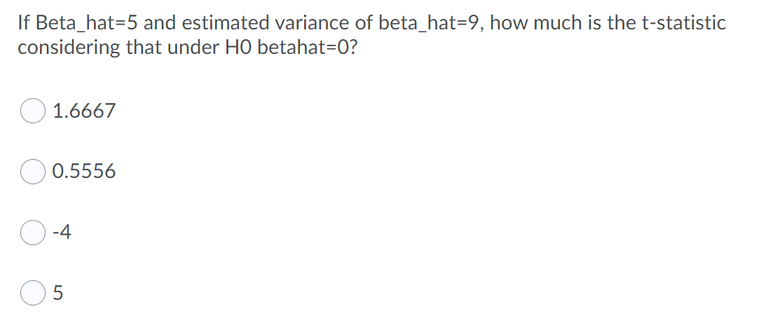 If Beta Hat 5 And Estimated Variance Of Beta Hat 9 How Much Is The T Statistic Considering That Under Ho Betahat 0 1 6 1