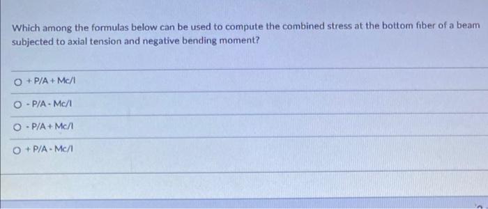 Which Among The Formulas Below Can Be Used To Compute The Combined Stress At The Bottom Fiber Of A Beam Subjected To Axi 1
