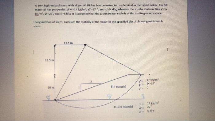 A 10m High Embankment With Slope 1v 3h Has Been Constructed As Detailed In The Figure Below The Fill Material Has Prope 1