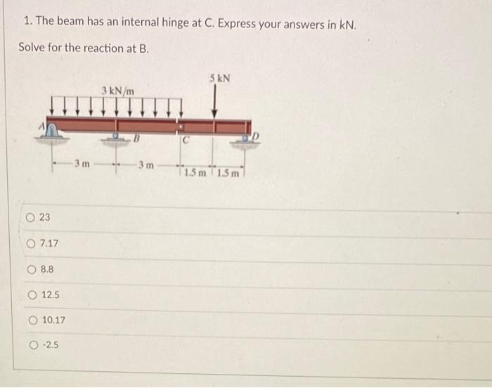 The Beam Has An Internal Hinge At C Express Your Answers In Kn Solve For The Reaction At B 1