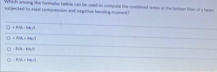 Which Among The Formulas Below Can Be Used To Compute The Combined Stress At The Bottom Fiber Of A Beam Subjected To Axi 1