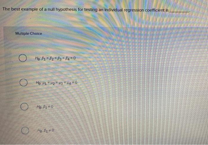The Best Example Of A Null Hypothesis For Testing An Individual Regression Coefficient Is Multiple Choice He B1 B2 1
