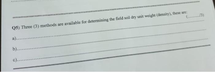 Q5 Three 3 Methods Are Available For Determining The Field Soil Dry Unit Weight Density These Are A B 1