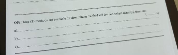 Q5 Three 3 Methods Are Available For Determining The Field Soil Dry Unit Weight Density These Are A B C 1