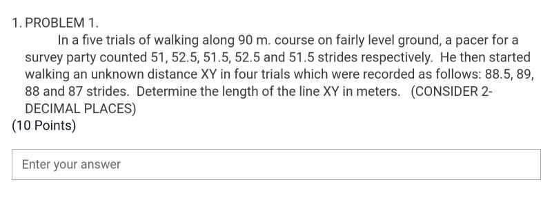 1 Problem 1 In A Five Trials Of Walking Along 90 M Course On Fairly Level Ground A Pacer For A Survey Party Counted 1