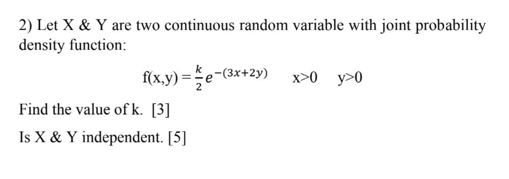 2 Let X Y Are Two Continuous Random Variable With Joint Probability Density Function K F X Y 3x 2y X 0 Y 0 2 F 1