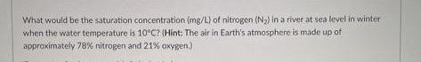 What Would Be The Saturation Concentration Mg L Of Nitrogen N In A River At Sea Level In Winter Nz When The Water T 1