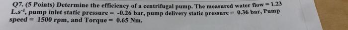 07 5 Points Determine The Efficiency Of A Centrifugal Pump The Measured Water Flow 1 23 L S Pump Inlet Static Pr 1
