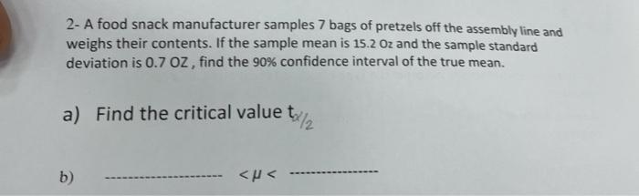 2 A Food Snack Manufacturer Samples 7 Bags Of Pretzels Off The Assembly Line And Weighs Their Contents If The Sample M 1