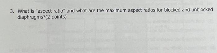 3 What Is Aspect Ratio And What Are The Maximum Aspect Ratios For Blocked And Unblocked Diaphragms 2 Points 1