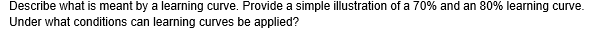 Describe What Is Meant By A Learning Curve Provide A Simple Illustration Of A 70 And An 80 Learning Curve Under What 1