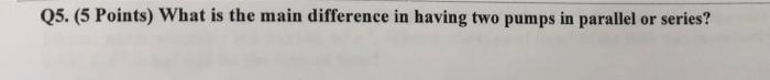 Q5 5 Points What Is The Main Difference In Having Two Pumps In Parallel Or Series 1