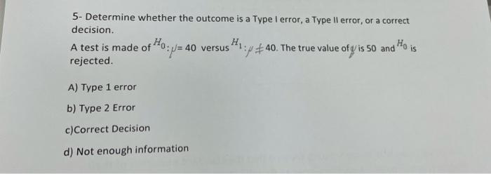 A 5 Determine Whether The Outcome Is A Type I Error A Type Il Error Or A Correct Decision Ho H A Test Is Made Of 40 1